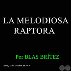 LA MELODIOSA RAPTORA - Por BLAS BRÍTEZ - Lunes, 23 de Octubre de 2017